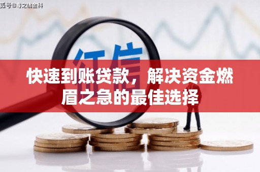 刚察快速到账贷款，解决资金燃眉之急的最佳选择