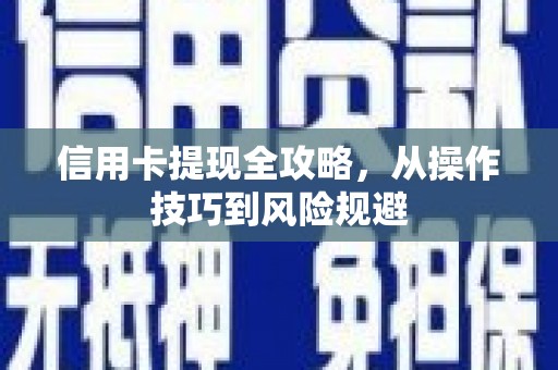 刚察信用卡提现全攻略，从操作技巧到风险规避