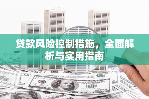 刚察贷款风险控制措施，全面解析与实用指南