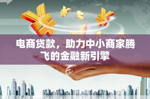 刚察电商贷款，助力中小商家腾飞的金融新引擎