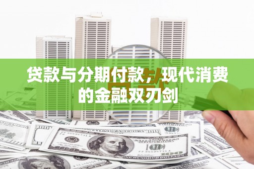 刚察贷款与分期付款，现代消费的金融双刃剑