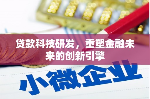 刚察贷款科技研发，重塑金融未来的创新引擎
