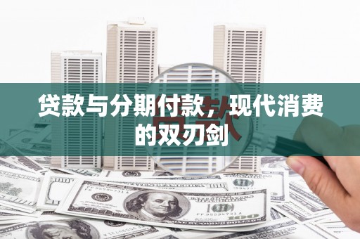 刚察贷款与分期付款，现代消费的双刃剑