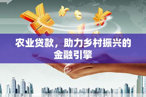 刚察农业贷款，助力乡村振兴的金融引擎