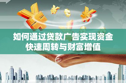 刚察如何通过贷款广告实现资金快速周转与财富增值