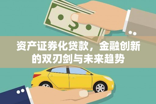 刚察资产证券化贷款，金融创新的双刃剑与未来趋势