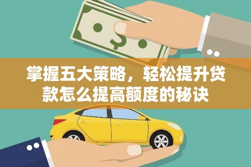 刚察掌握五大策略，轻松提升贷款怎么提高额度的秘诀
