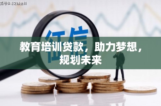刚察教育培训贷款，助力梦想，规划未来