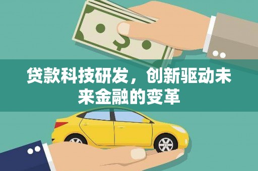 刚察贷款科技研发，创新驱动未来金融的变革