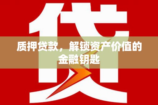 刚察质押贷款，解锁资产价值的金融钥匙