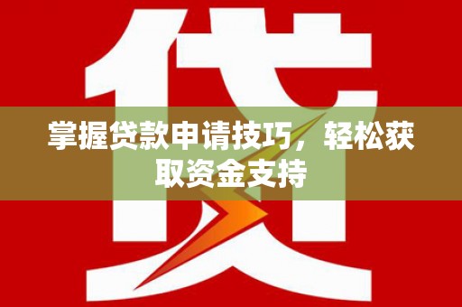 刚察掌握贷款申请技巧，轻松获取资金支持