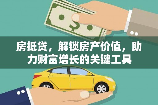 刚察房抵贷，解锁房产价值，助力财富增长的关键工具