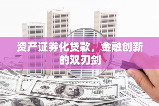 刚察资产证券化贷款，金融创新的双刃剑