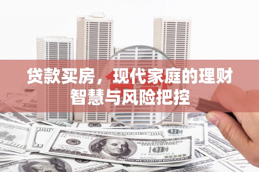 刚察贷款买房，现代家庭的理财智慧与风险把控