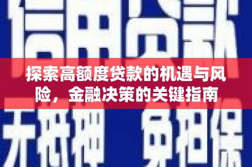 刚察探索高额度贷款的机遇与风险，金融决策的关键指南