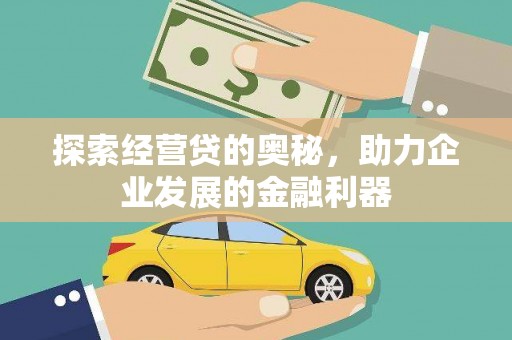 刚察探索经营贷的奥秘，助力企业发展的金融利器