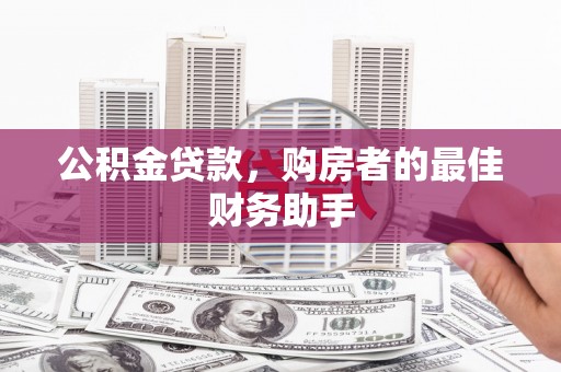 刚察公积金贷款，购房者的最佳财务助手