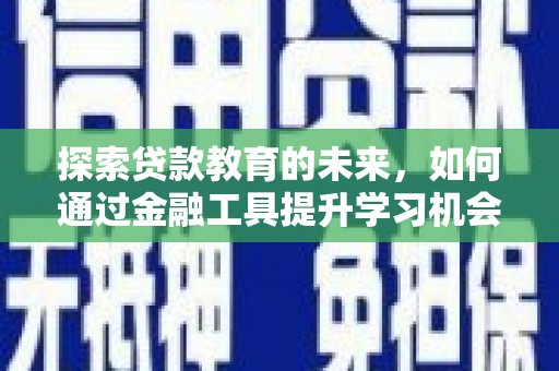 刚察探索贷款教育的未来，如何通过金融工具提升学习机会