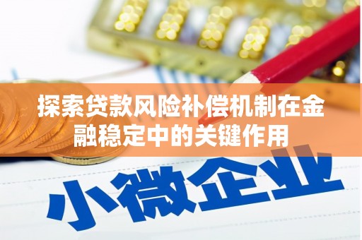 刚察探索贷款风险补偿机制在金融稳定中的关键作用