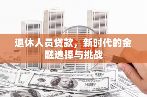 刚察退休人员贷款，新时代的金融选择与挑战