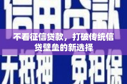 刚察不看征信贷款，打破传统信贷壁垒的新选择