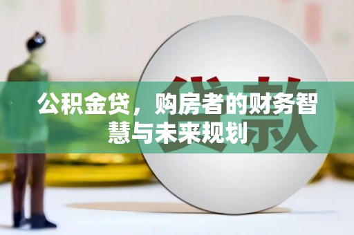 刚察公积金贷，购房者的财务智慧与未来规划