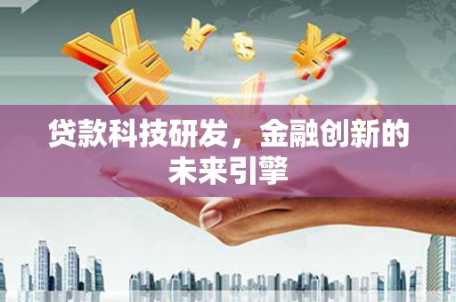 刚察贷款科技研发，金融创新的未来引擎