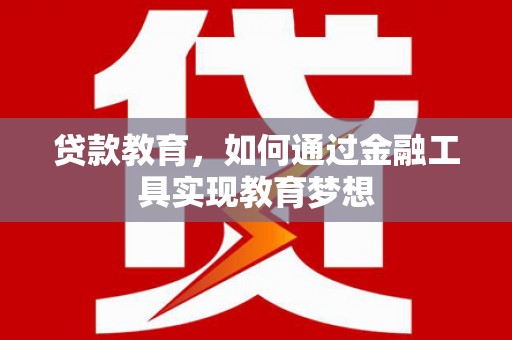 刚察贷款教育，如何通过金融工具实现教育梦想