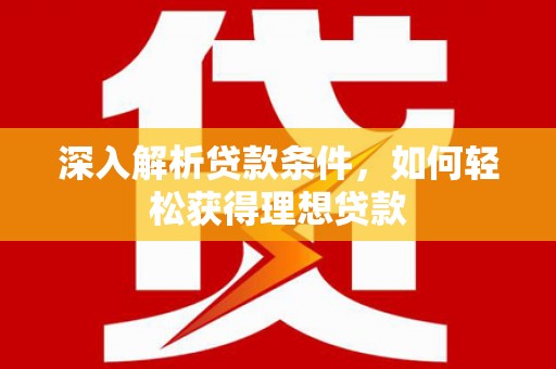 刚察深入解析贷款条件，如何轻松获得理想贷款