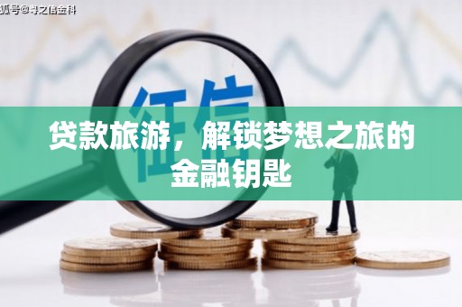 刚察贷款旅游，解锁梦想之旅的金融钥匙