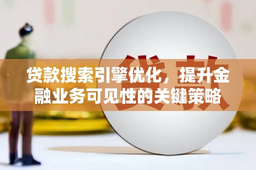刚察贷款搜索引擎优化，提升金融业务可见性的关键策略