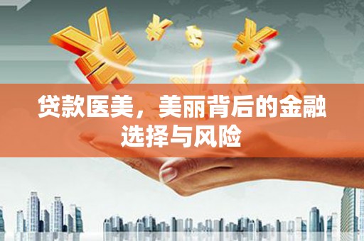 刚察贷款医美，美丽背后的金融选择与风险