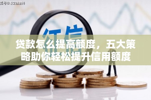 刚察贷款怎么提高额度，五大策略助你轻松提升信用额度