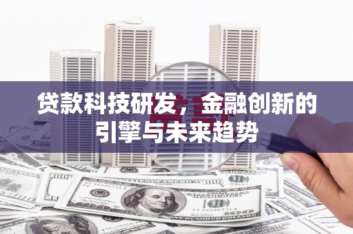 刚察贷款科技研发，金融创新的引擎与未来趋势