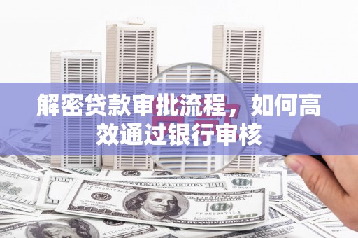 刚察解密贷款审批流程，如何高效通过银行审核