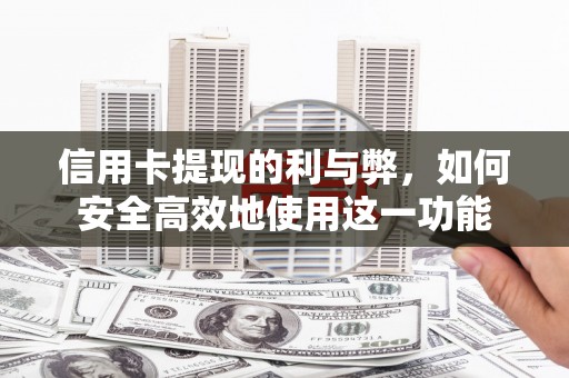 刚察信用卡提现的利与弊，如何安全高效地使用这一功能