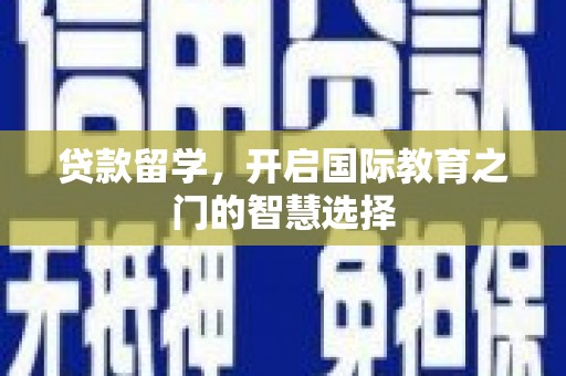 刚察贷款留学，开启国际教育之门的智慧选择