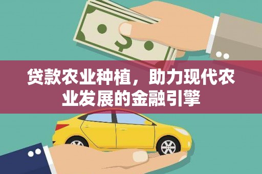 刚察贷款农业种植，助力现代农业发展的金融引擎