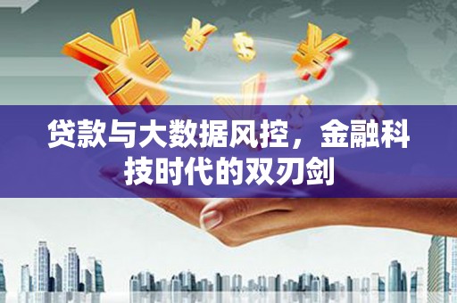 刚察贷款与大数据风控，金融科技时代的双刃剑
