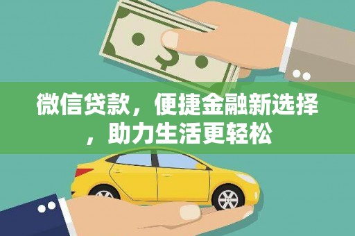 刚察微信贷款，便捷金融新选择，助力生活更轻松