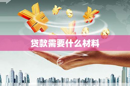 刚察贷款需要什么材料