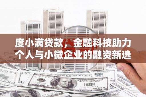 刚察度小满贷款，金融科技助力个人与小微企业的融资新选择