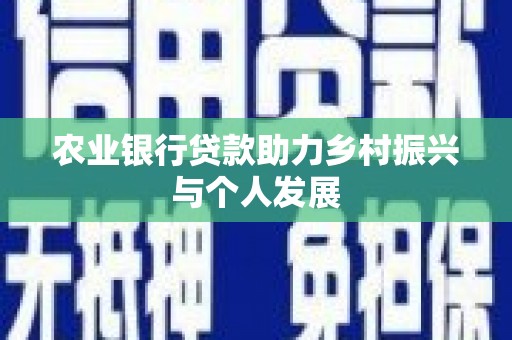 刚察农业银行贷款助力乡村振兴与个人发展