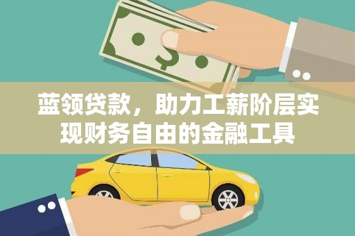 刚察蓝领贷款，助力工薪阶层实现财务自由的金融工具