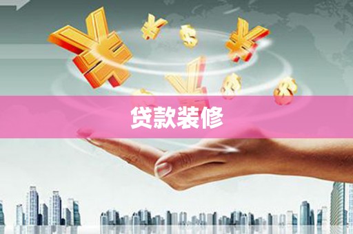 刚察贷款装修