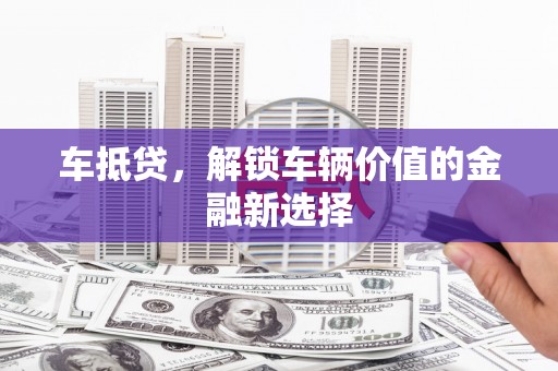 刚察车抵贷，解锁车辆价值的金融新选择