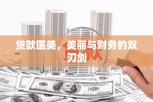 刚察贷款医美，美丽与财务的双刃剑