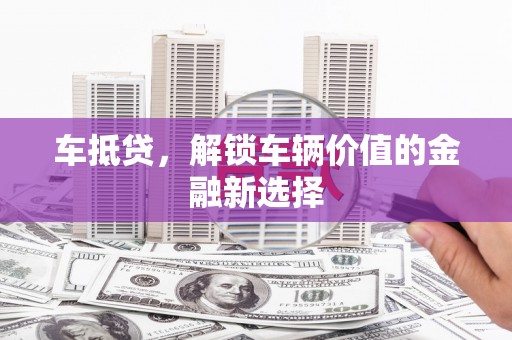 刚察车抵贷，解锁车辆价值的金融新选择