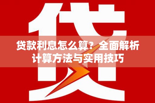 刚察贷款利息怎么算？全面解析计算方法与实用技巧