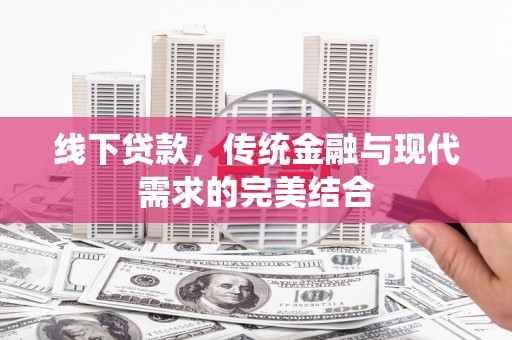 刚察线下贷款，传统金融与现代需求的完美结合